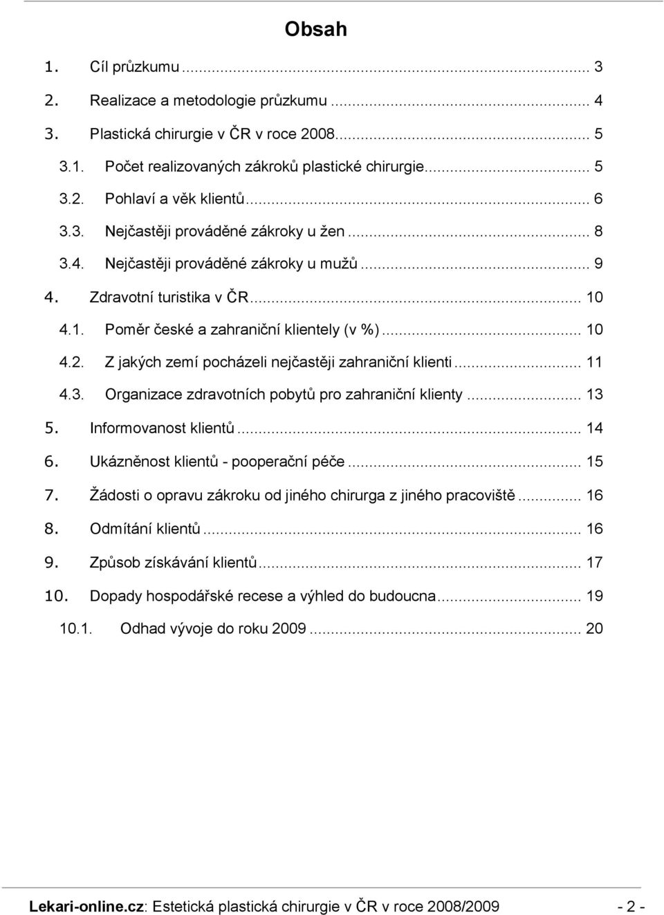 Z jakých zemí pocházeli nejčastěji zahraniční klienti... 11 4.3. Organizace zdravotních pobytů pro zahraniční klienty... 13 5. Informovanost klientů... 14 6. Ukázněnost klientů - pooperační péče.