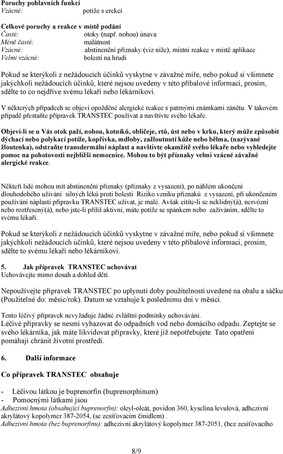 jakýchkoli nežádoucích účinků, které nejsou uvedeny v této příbalové informaci, prosím, sdělte to co nejdříve svému lékaři nebo lékárníkovi.