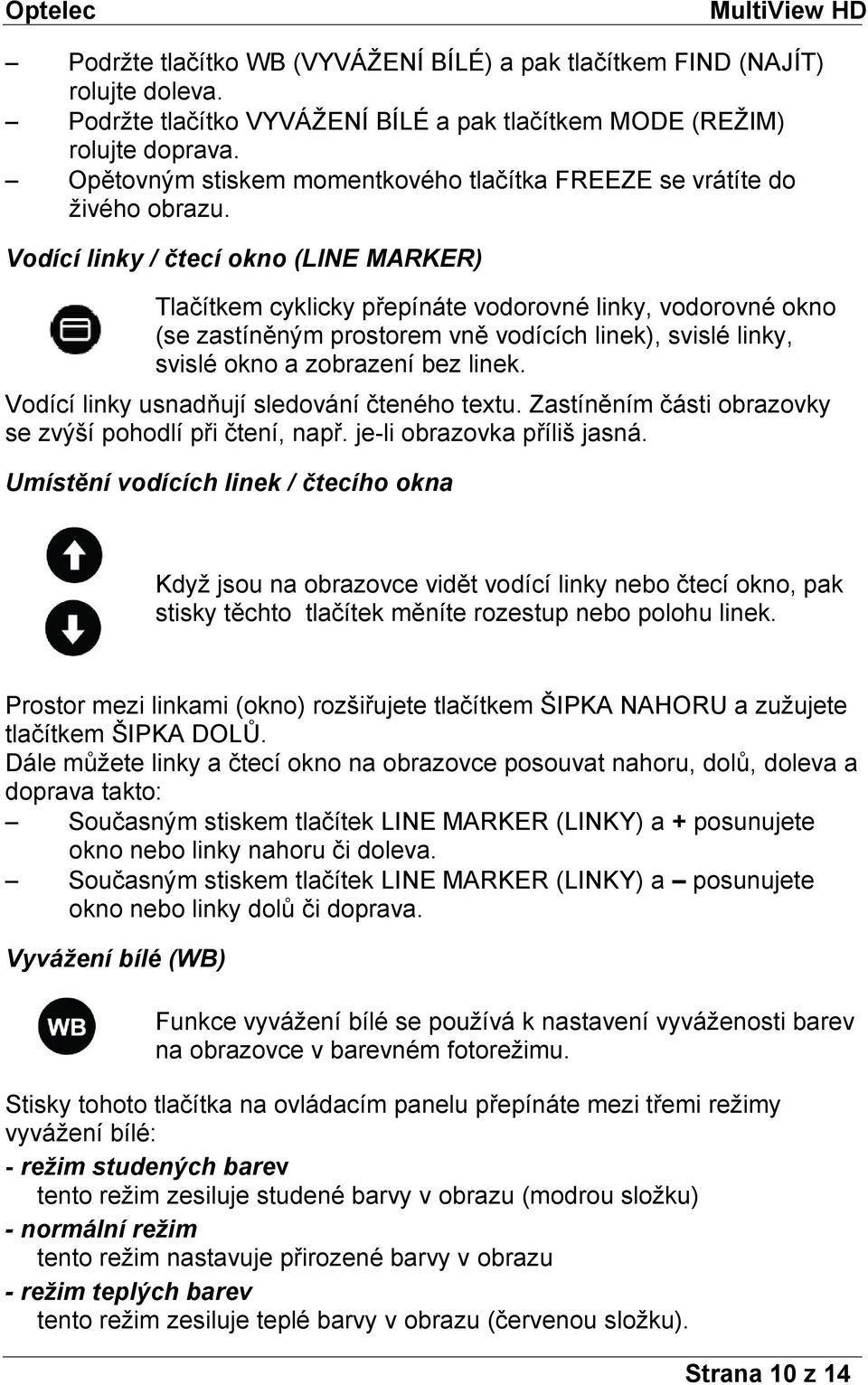 Vodící linky / čtecí okno (LINE MARKER) Tlačítkem cyklicky přepínáte vodorovné linky, vodorovné okno (se zastíněným prostorem vně vodících linek), svislé linky, svislé okno a zobrazení bez linek.