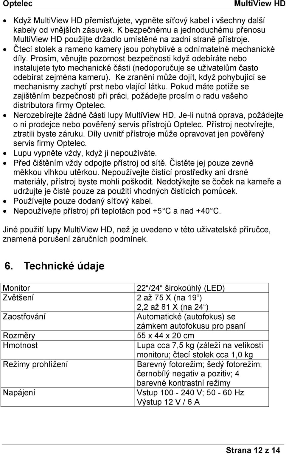 Prosím, věnujte pozornost bezpečnosti když odebíráte nebo instalujete tyto mechanické části (nedoporučuje se uživatelům často odebírat zejména kameru).