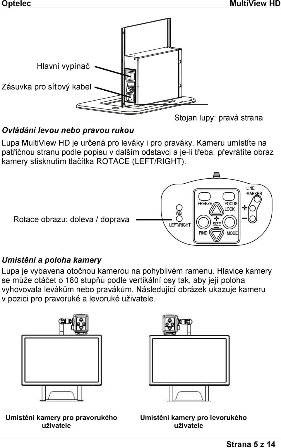 Rotace obrazu: doleva / doprava Umístění a poloha kamery Lupa je vybavena otočnou kamerou na pohyblivém ramenu.