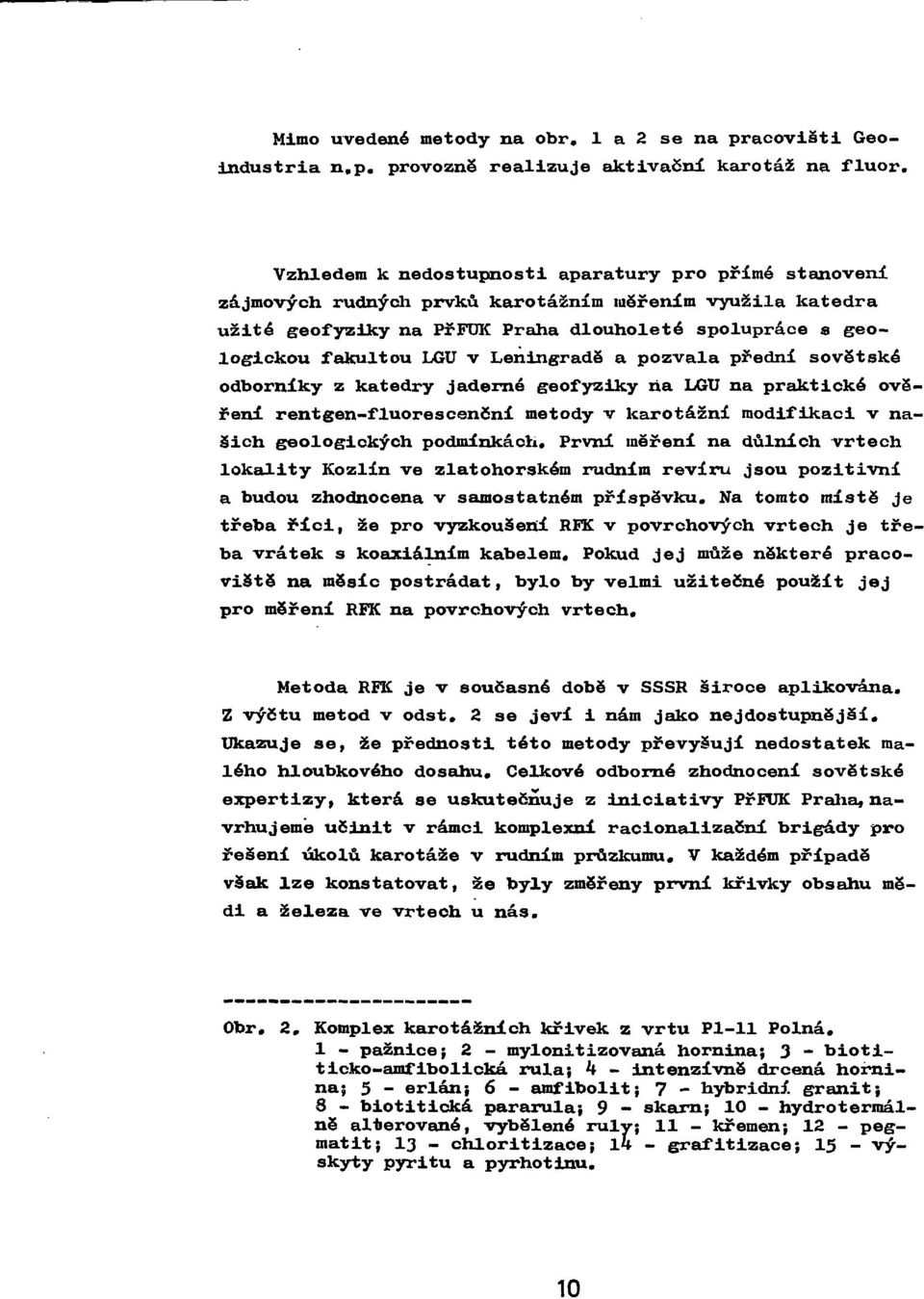 Leningradě a pozvala přední sovětské odborníky z katedry jaderné geofyziky ňa LGU na praktické ověření rentgen-fluorescenční metody v karotážni modifikaci v našich geologických podmínkách.