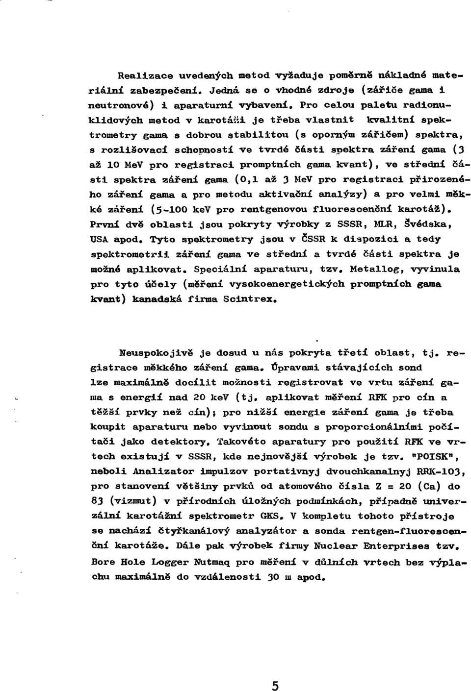 záření gama (3 až 10 MeV pro registraci promptních gama kvant), ve střední části spektra záření gama (0,1 až 3 MeV pro registraci přirozeného záření gama a pro metodu aktivační analýzy) a pro velmi