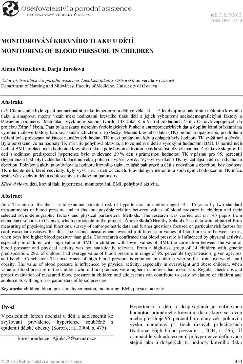 Ostravě Department of Nursing and Midwifery, Faculty of Medicine, University of Ostrava Abstrakt Cíl: Cílem studie bylo zjistit potencionální riziko hypertenze u dětí ve věku 14 15 let dvojím