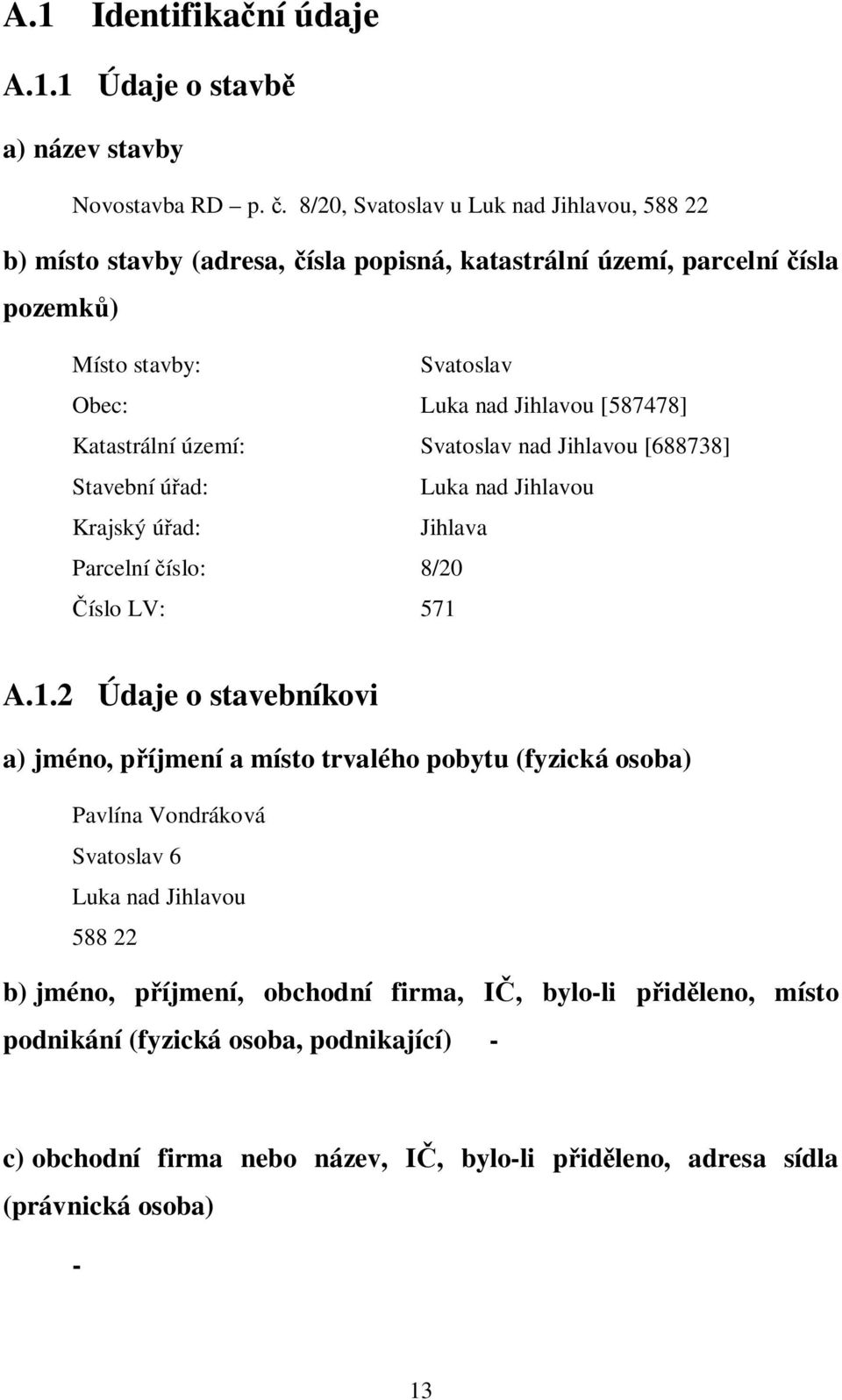 Katastrální území: Svatoslav nad Jihlavou [688738] Stavební ú ad: Luka nad Jihlavou Krajský ú ad: Jihlava Parcelní íslo: 8/20 íslo LV: 571 