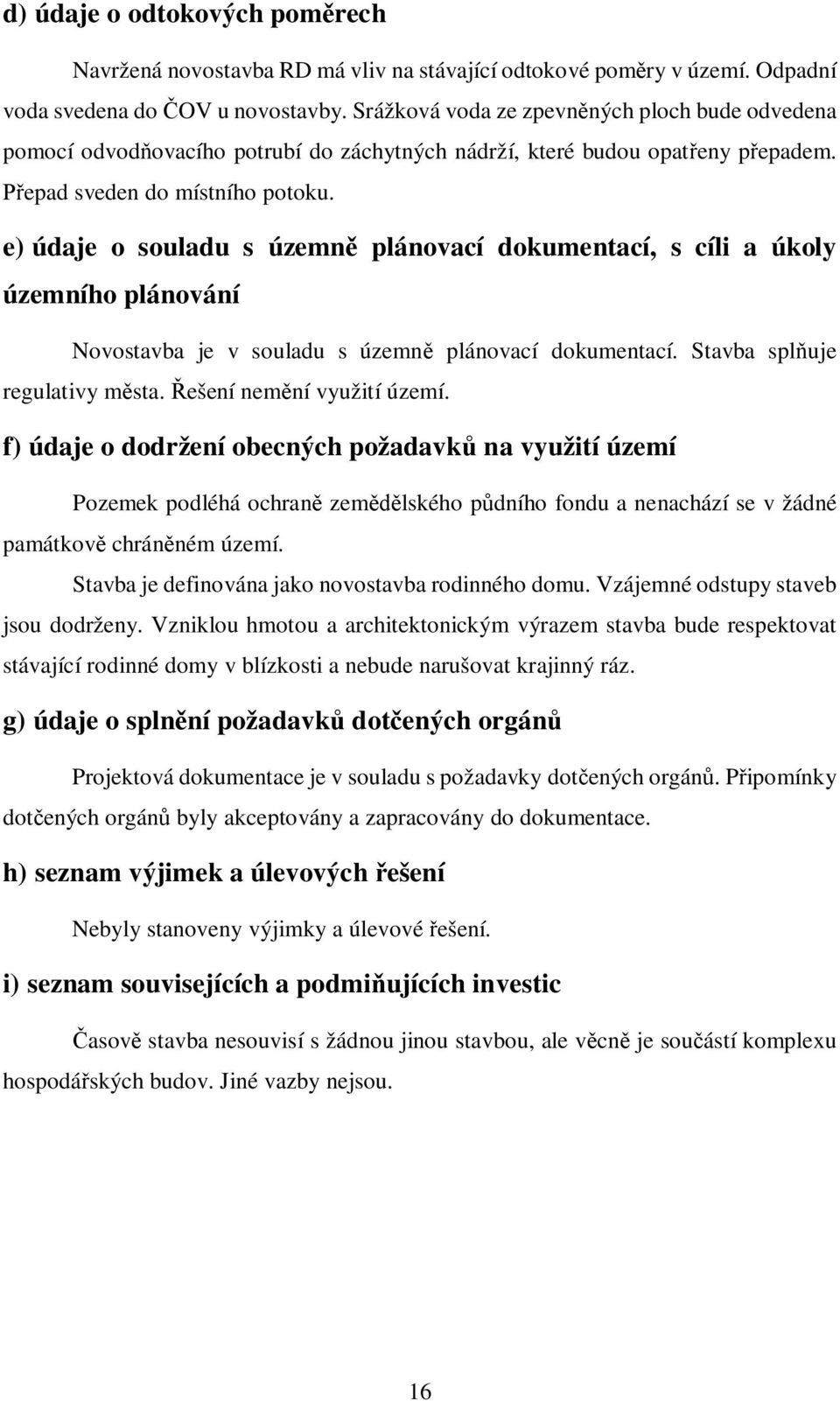 e) údaje o souladu s územn plánovací dokumentací, s cíli a úkoly územního plánování Novostavba je v souladu s územn plánovací dokumentací. Stavba spl uje regulativy m sta. ešení nem ní využití území.