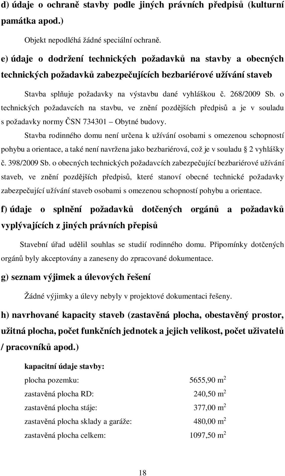 o technických požadavcích na stavbu, ve zn ní pozd jších p edpis a je v souladu s požadavky normy SN 734301 Obytné budovy.