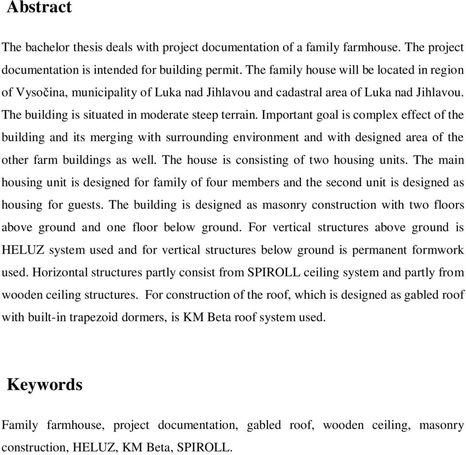 Important goal is complex effect of the building and its merging with surrounding environment and with designed area of the other farm buildings as well. The house is consisting of two housing units.