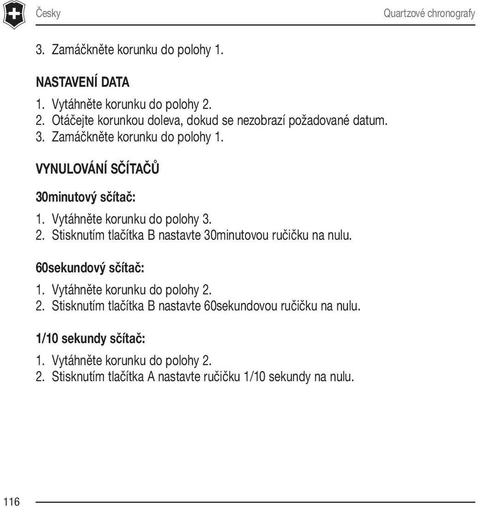 Vytáhněte korunku do polohy 3. 2. Stisknutím tlačítka B nastavte 30minutovou ručičku na nulu. 60sekundový sčítač: 1. Vytáhněte korunku do polohy 2.