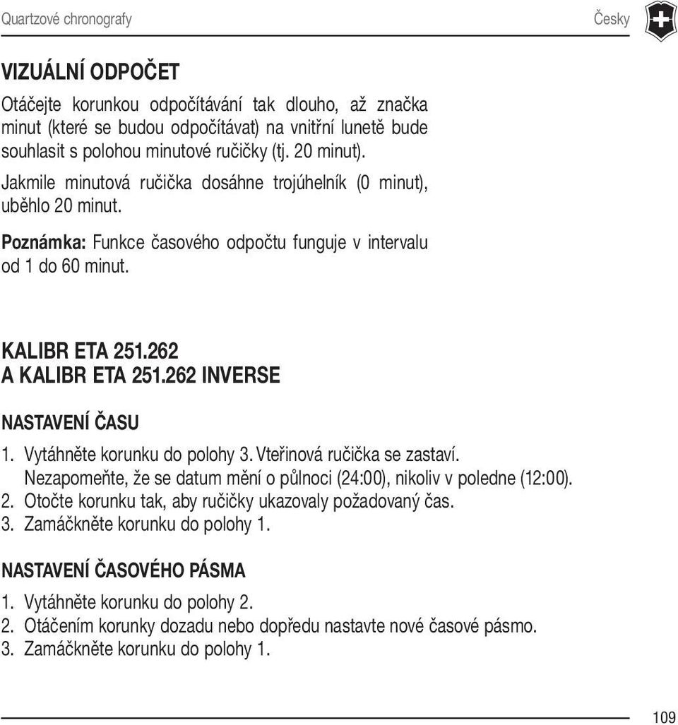 262 INVERSE NASTAVENÍ ČASU 1. Vytáhněte korunku do polohy 3. Vteřinová ručička se zastaví. Nezapomeňte, že se datum mění o půlnoci (24:00), nikoliv v poledne (12:00). 2.