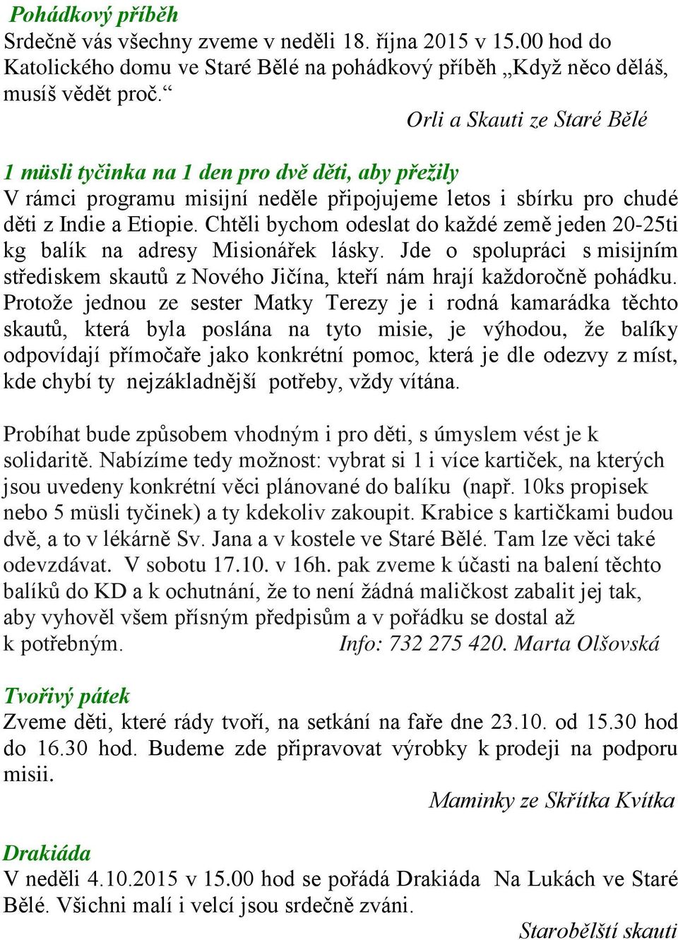 Chtěli bychom odeslat do každé země jeden 20-25ti kg balík na adresy Misionářek lásky. Jde o spolupráci s misijním střediskem skautů z Nového Jičína, kteří nám hrají každoročně pohádku.