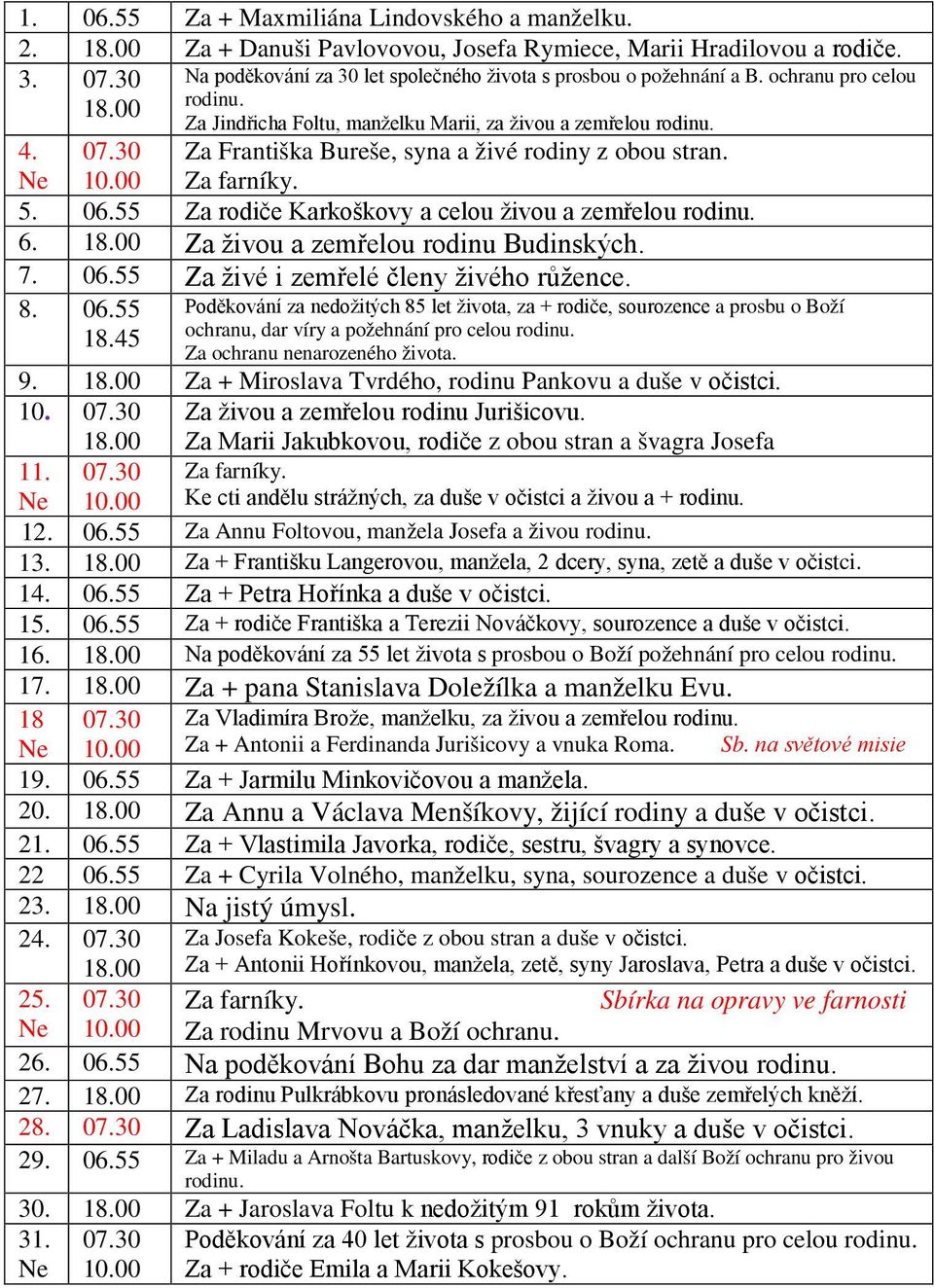 00 Za Františka Bureše, syna a živé rodiny z obou stran. Za farníky. 5. 06.55 Za rodiče Karkoškovy a celou živou a zemřelou rodinu. 6. 18.00 Za živou a zemřelou rodinu Budinských. 7. 06.55 Za živé i zemřelé členy živého růžence.