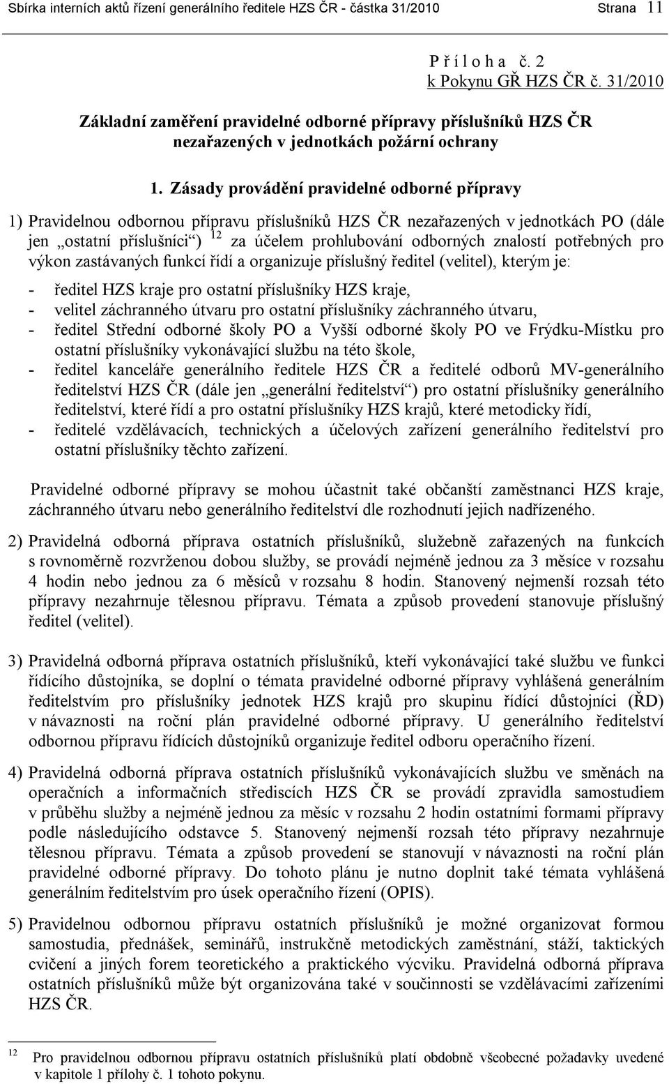 Zásady provádění pravidelné odborné přípravy 1) Pravidelnou odbornou přípravu příslušníků HZS ČR nezařazených v jednotkách PO (dále jen ostatní příslušníci ) 12 za účelem prohlubování odborných