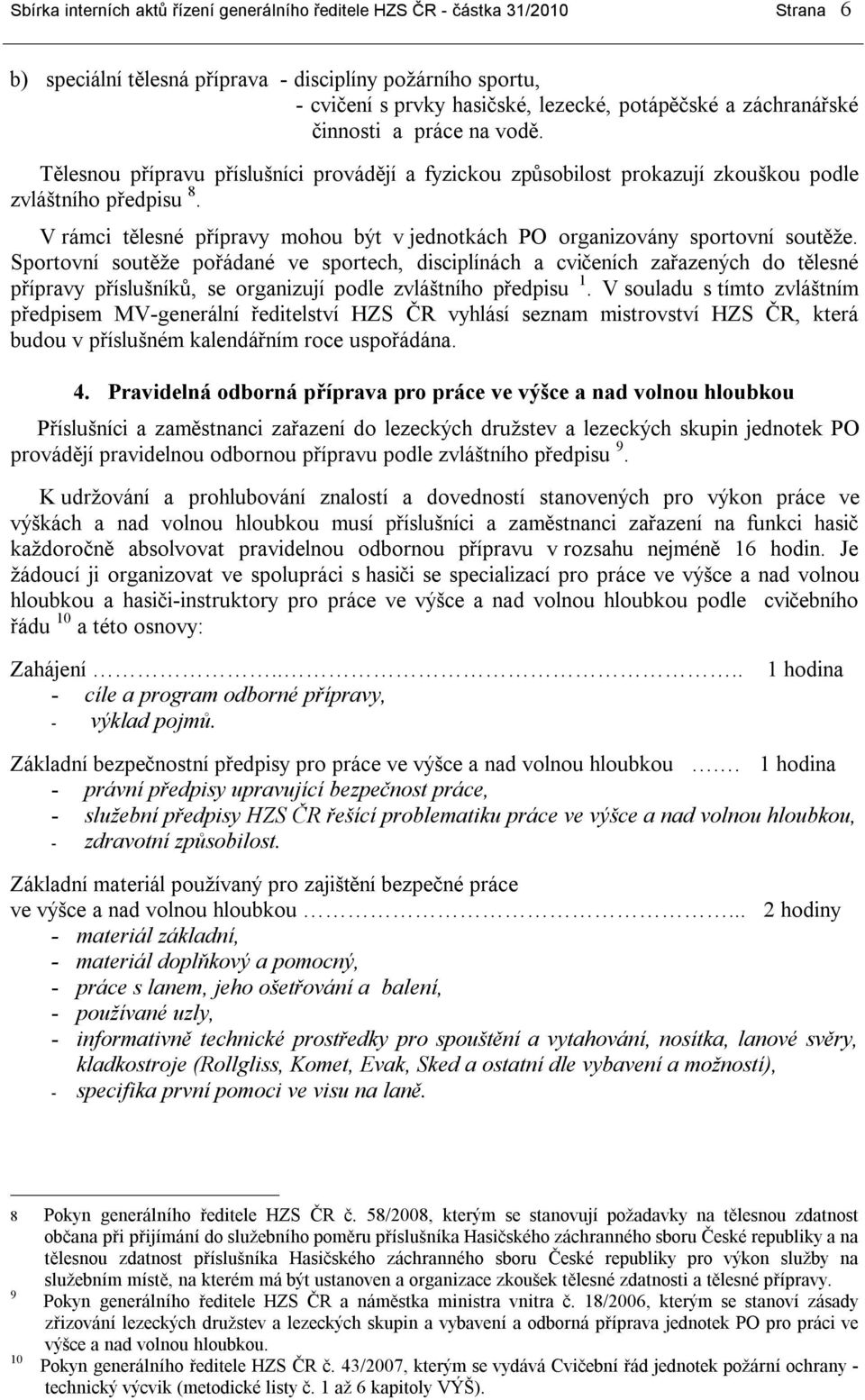 V rámci tělesné přípravy mohou být v jednotkách PO organizovány sportovní soutěže.