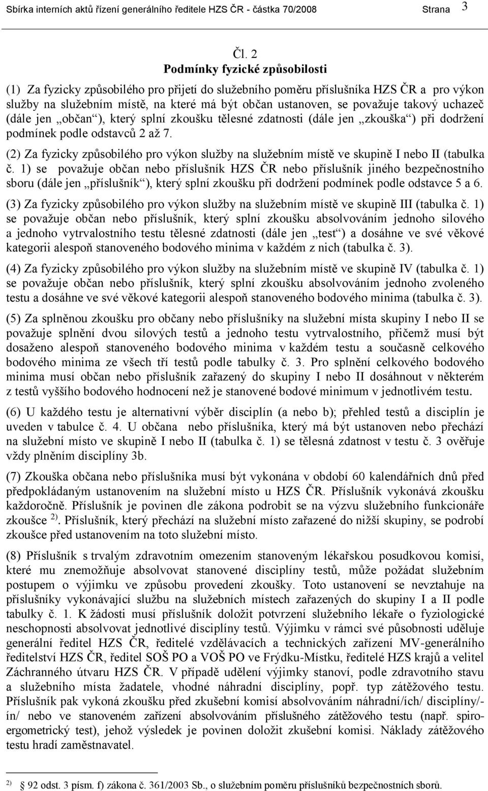 takový uchazeč (dále jen občan ), který splní zkoušku tělesné zdatnosti (dále jen zkouška ) při dodržení podmínek podle odstavců 2 až 7.