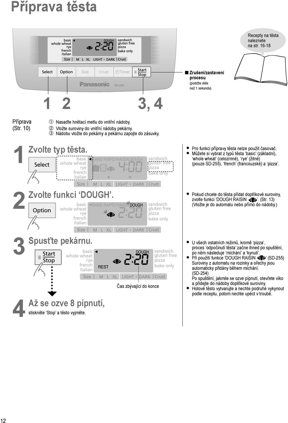Můžete si vybrat z typů těsta basic (základní), whole wheat (celozrnné), rye (žitné) (pouze SD-255), french (francouzské) a pizza.