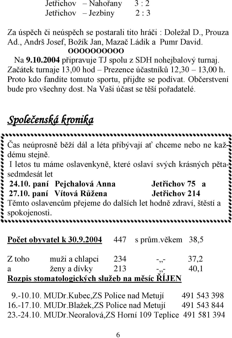 Na Vaši účast se těší pořadatelé. Společenská kronika Čas neúprosně běží dál a léta přibývají ať chceme nebo ne každému stejně.