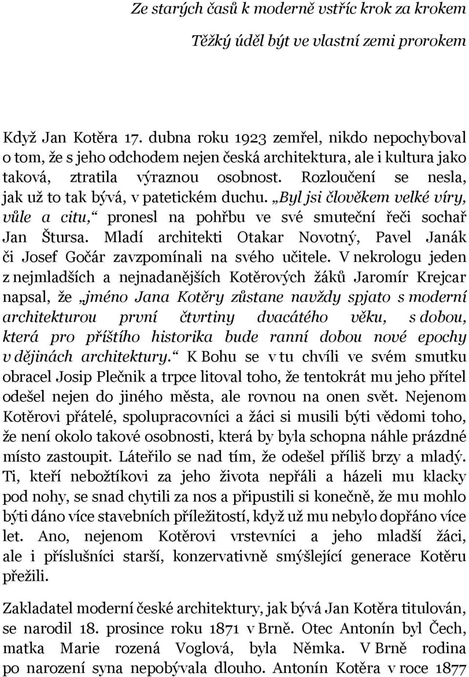 Rozloučení se nesla, jak už to tak bývá, v patetickém duchu. Byl jsi člověkem velké víry, vůle a citu, pronesl na pohřbu ve své smuteční řeči sochař Jan Štursa.