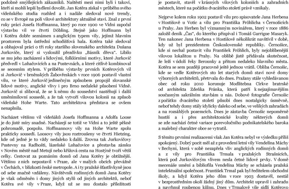 Znal z první ruky práci Josefa Hoffmanna, který po roce 1900 ve Vídni započal výstavbu vil ve čtvrti Döbling.