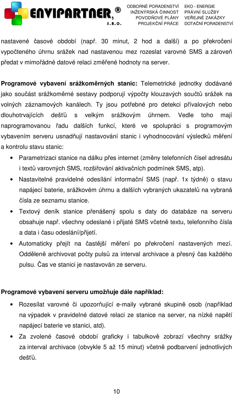 Programové vybavení srážkoměrných stanic: Telemetrické jednotky dodávané jako součást srážkoměrné sestavy podporují výpočty klouzavých součtů srážek na volných záznamových kanálech.