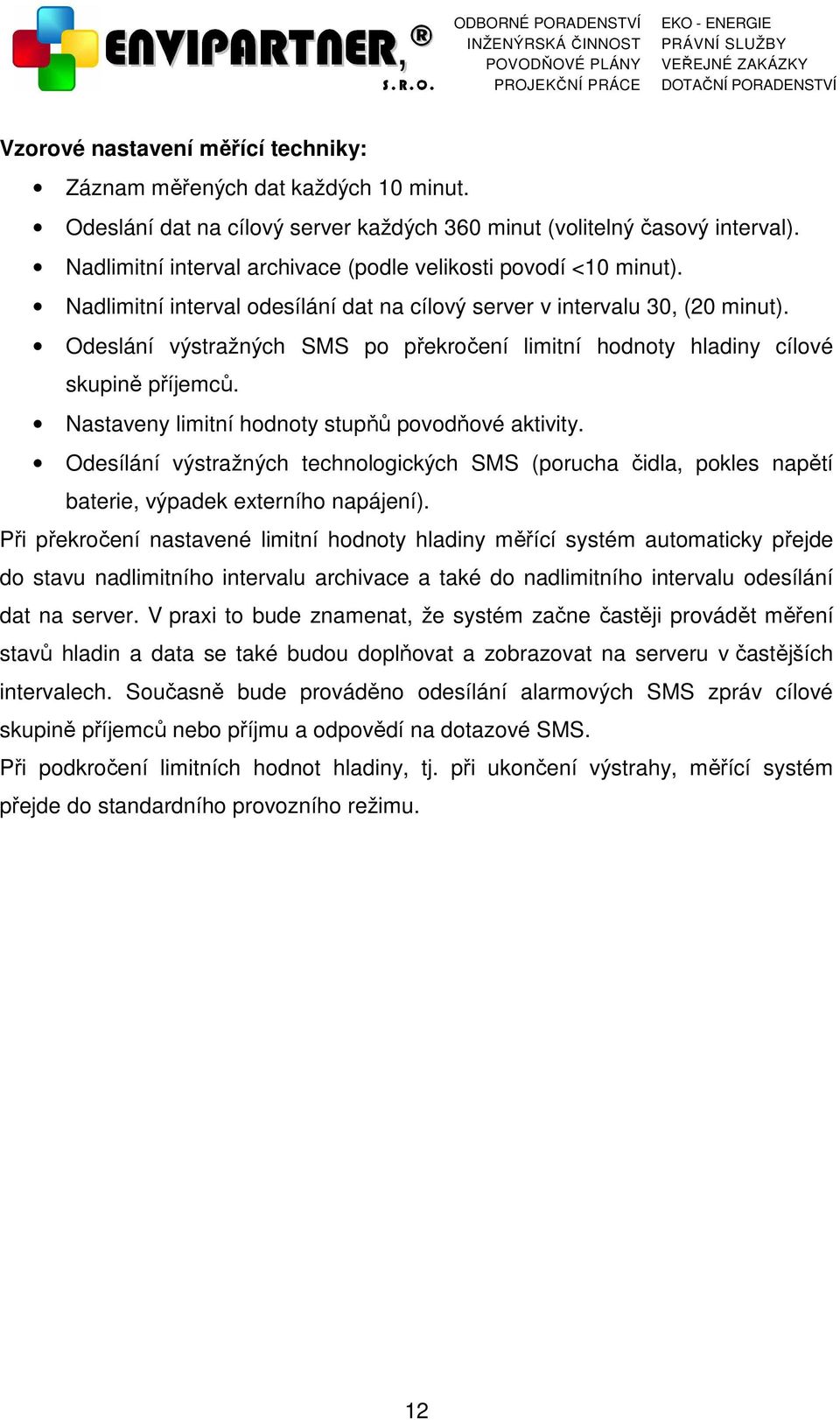 Odeslání výstražných SMS po překročení limitní hodnoty hladiny cílové skupině příjemců. Nastaveny limitní hodnoty stupňů povodňové aktivity.