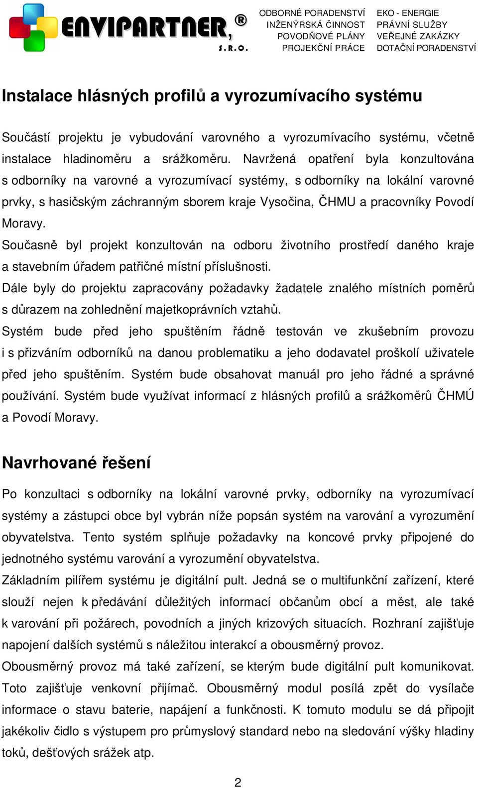 Současně byl projekt konzultován na odboru životního prostředí daného kraje a stavebním úřadem patřičné místní příslušnosti.