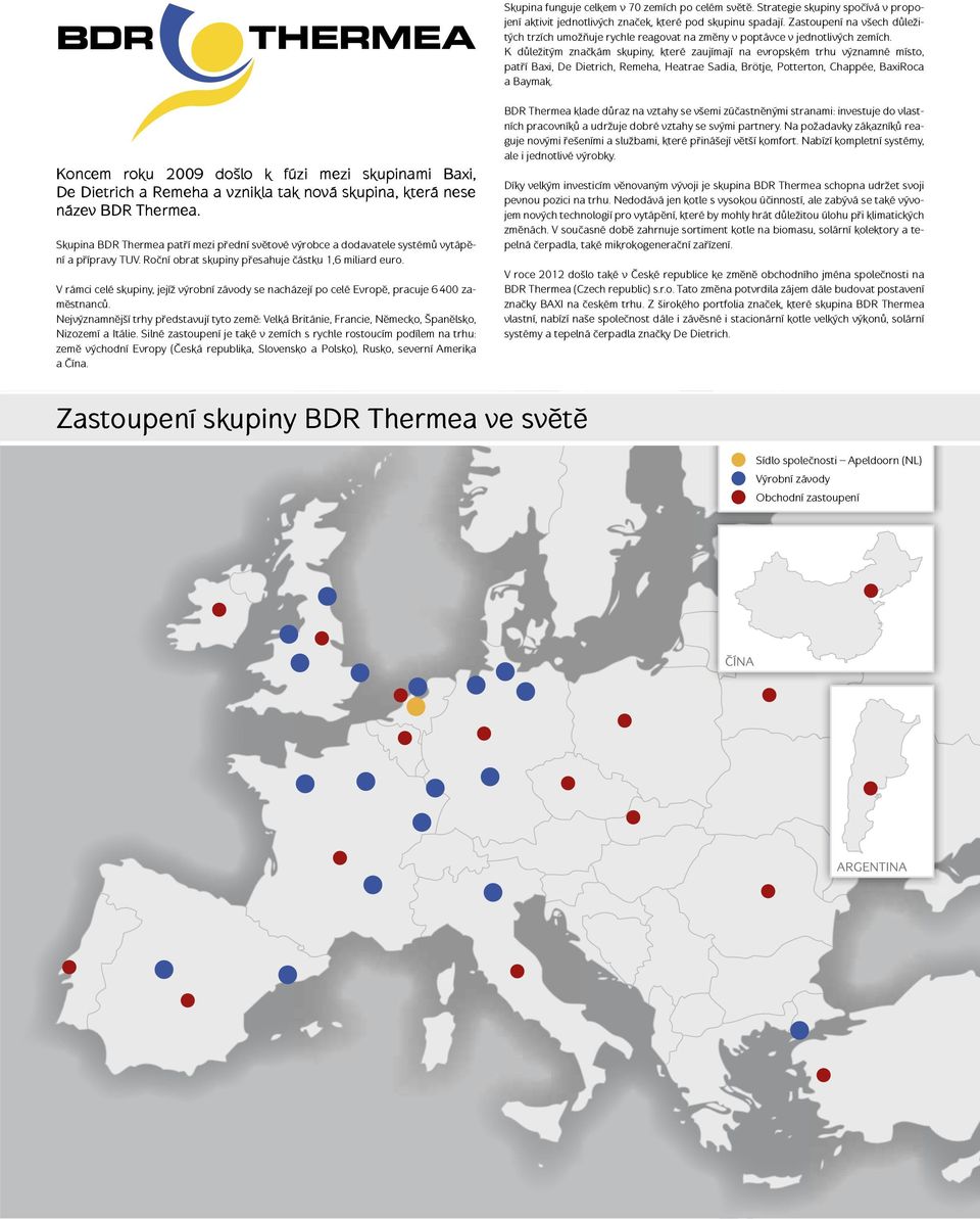 K důležitým značkám skupiny, které zaujímají na evropském trhu významné místo, patří Baxi, De Dietrich, Remeha, Heatrae Sadia, Brötje, Potterton, Chappée, BaxiRoca a Baymak.