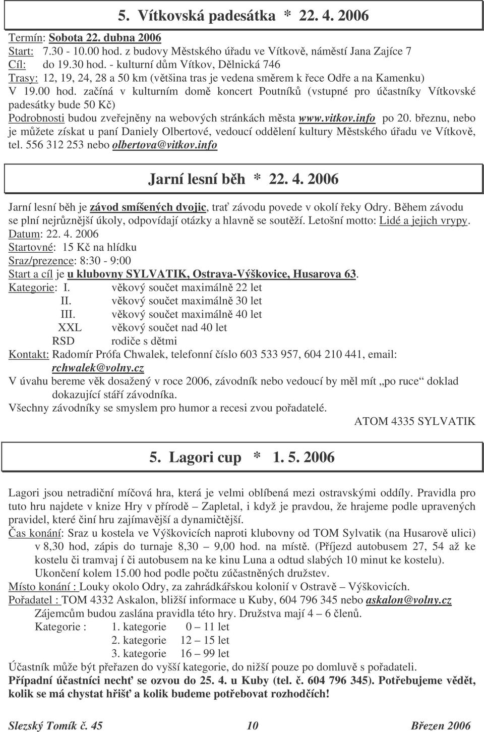 zaíná v kulturním dom koncert Poutník (vstupné pro úastníky Vítkovské padesátky bude 50 K) Podrobnosti budou zveejnny na webových stránkách msta www.vitkov.info po 20.