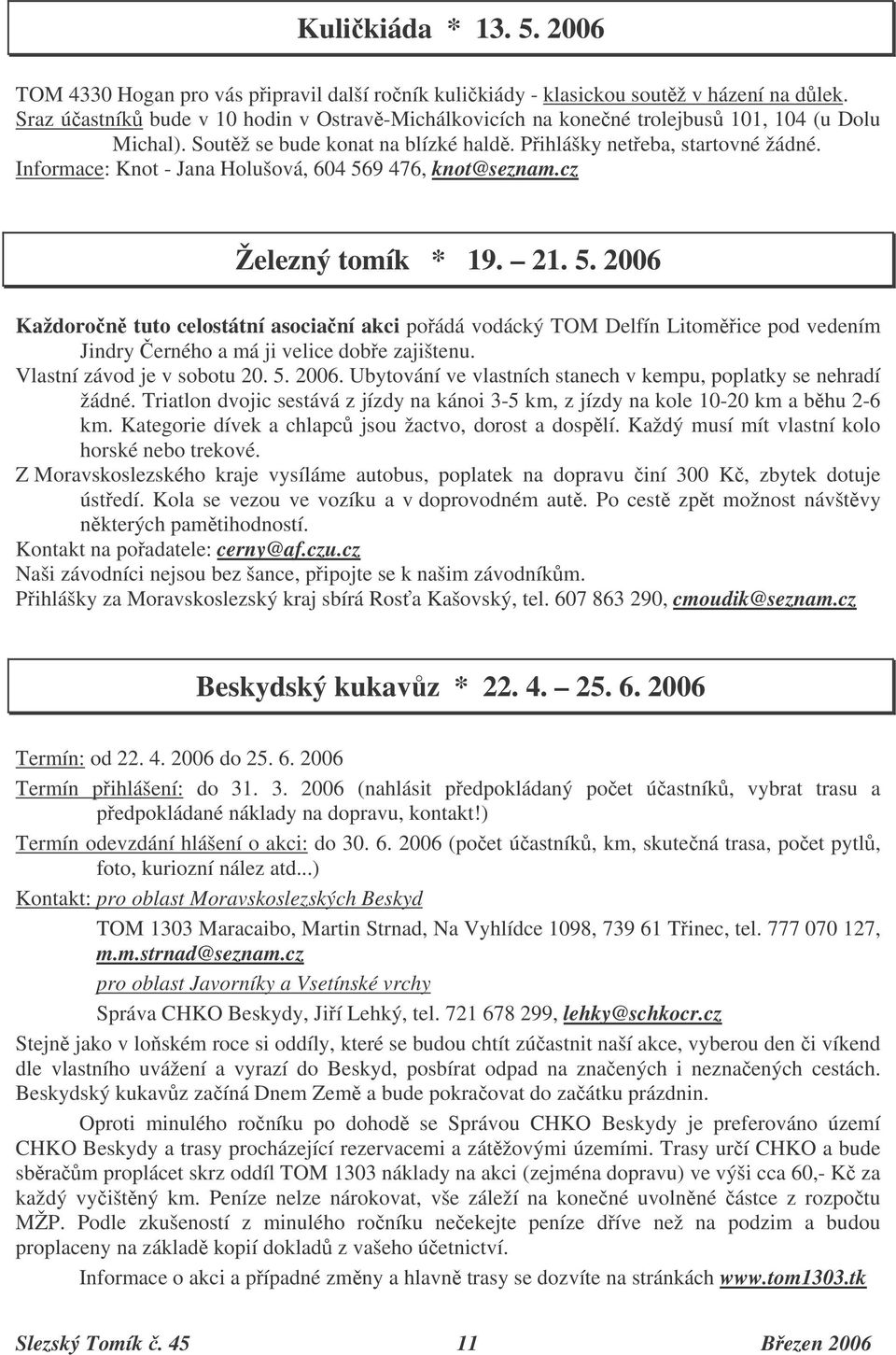 Informace: Knot - Jana Holušová, 604 569 476, knot@seznam.cz Železný tomík * 19. 21. 5. 2006 Každoron tuto celostátní asocianí akci poádá vodácký TOM Delfín Litomice pod vedením Jindry erného a má ji velice dobe zajištenu.