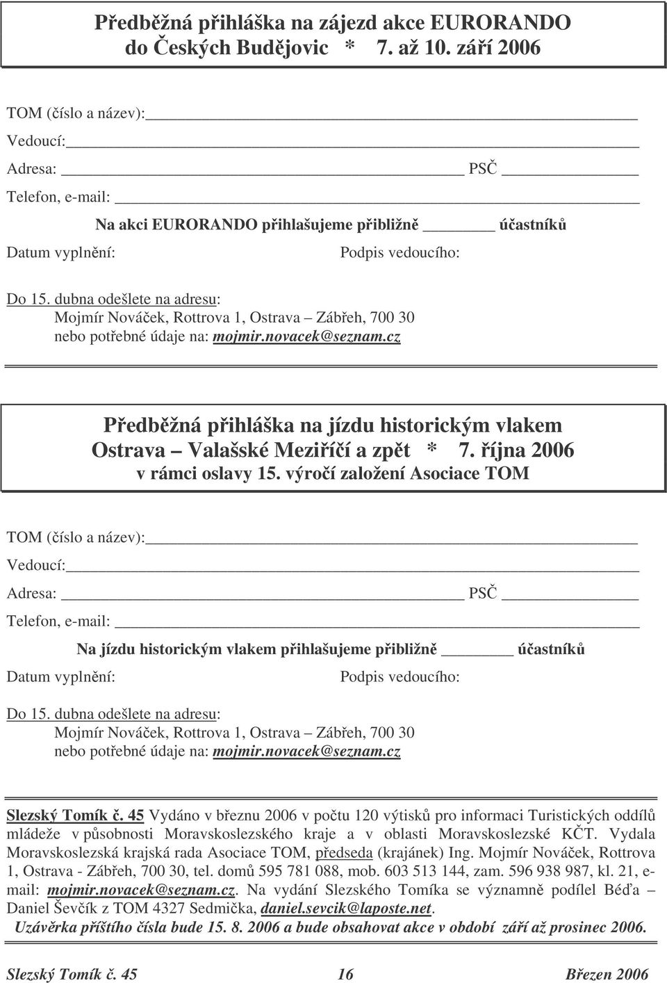 dubna odešlete na adresu: Mojmír Nováek, Rottrova 1, Ostrava Zábeh, 700 30 nebo potebné údaje na: mojmir.novacek@seznam.