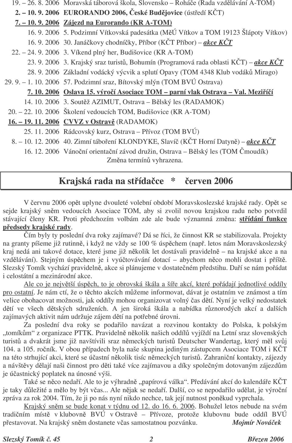 9. 2006 Základní vodácký výcvik a splutí Opavy (TOM 4348 Klub vodák Mirago) 29. 9. 1. 10. 2006 57. Podzimní sraz, Bítovský mlýn (TOM BVÚ Ostrava) 7. 10. 2006 Oslava 15.