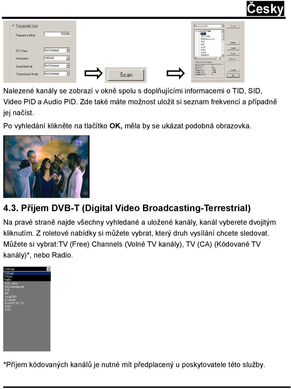 Příjem DVB-T (Digital Video Broadcasting-Terrestrial) Na pravé straně najde všechny vyhledané a uložené kanály, kanál vyberete dvojitým kliknutím.