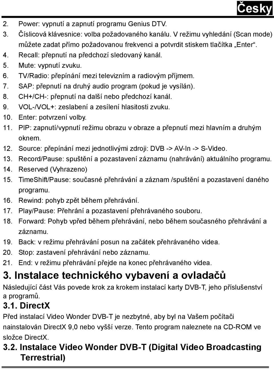 TV/Radio: přepínání mezi televizním a radiovým příjmem. 7. SAP: přepnutí na druhý audio program (pokud je vysílán). 8. CH+/CH-: přepnutí na další nebo předchozí kanál. 9.