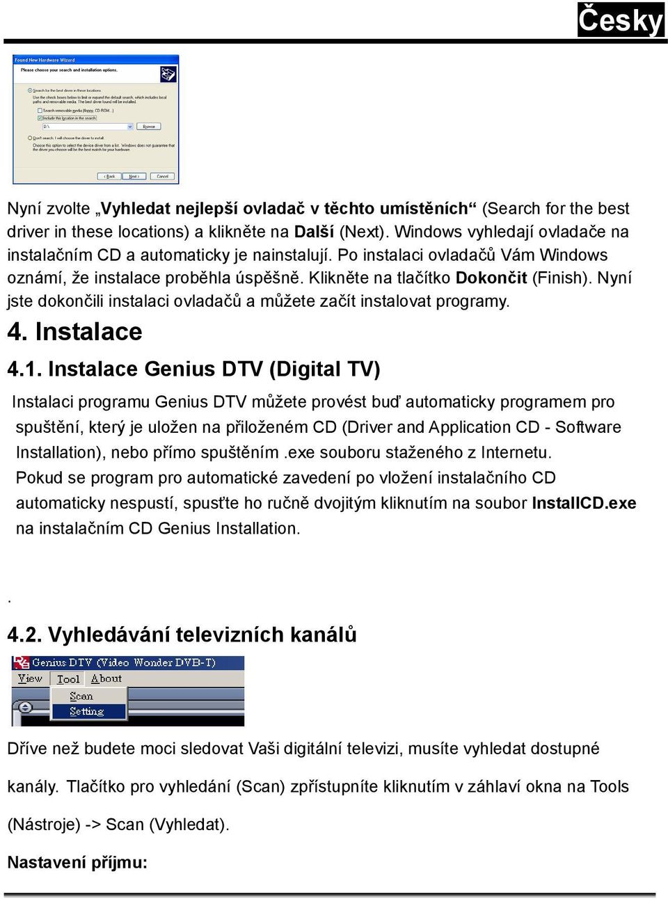 Nyní jste dokončili instalaci ovladačů a můžete začít instalovat programy. 4. Instalace 4.1.