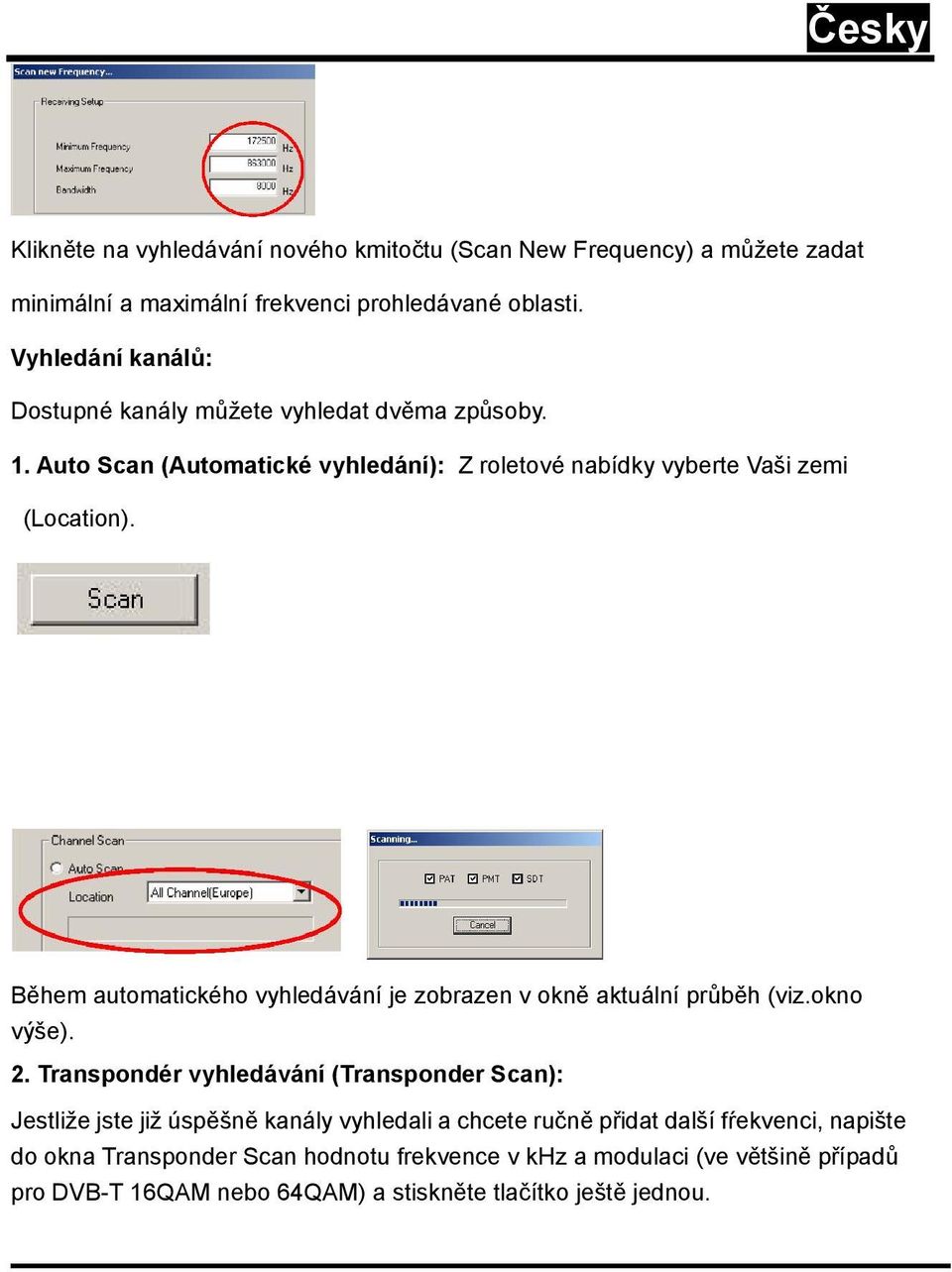 Během automatického vyhledávání je zobrazen v okně aktuální průběh (viz.okno výše). 2.