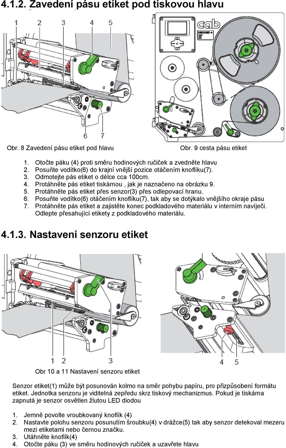 Protáhněte pás etiket přes senzor(3) přes odlepovací hranu. 6. Posuňte vodítko(6) otáčením knoflíku(7), tak aby se dotýkalo vnějšího okraje pásu 7.