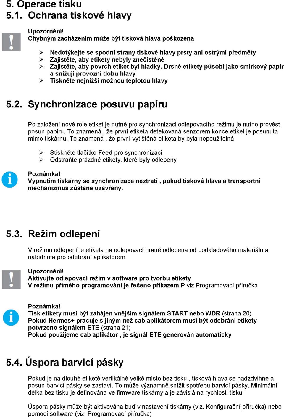 hladký. Drsné etikety působí jako smirkový papír a snižují provozní dobu hlavy Tiskněte nejnižší možnou teplotou hlavy 5.2.