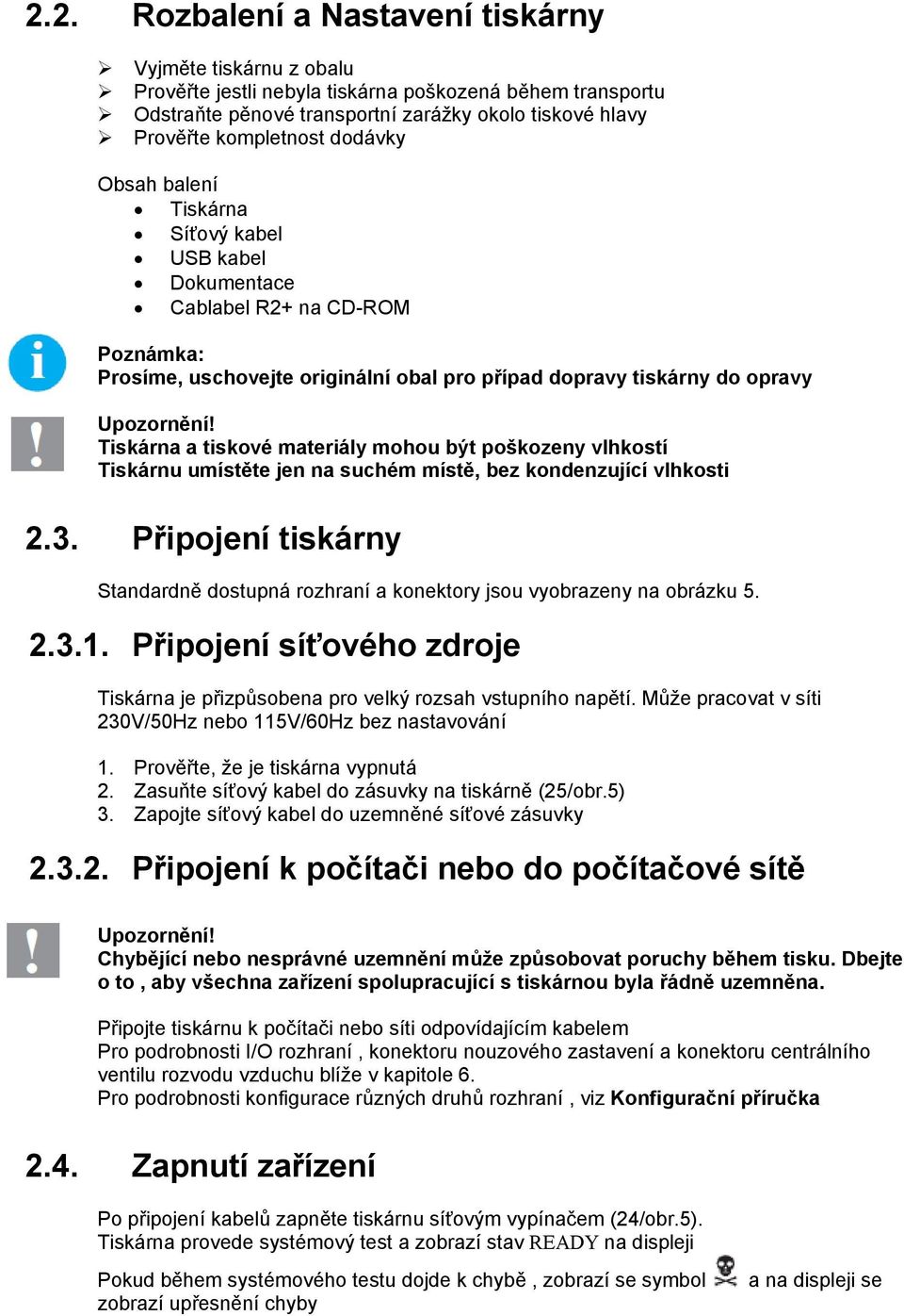 Tiskárna a tiskové materiály mohou být poškozeny vlhkostí Tiskárnu umístěte jen na suchém místě, bez kondenzující vlhkosti 2.3.