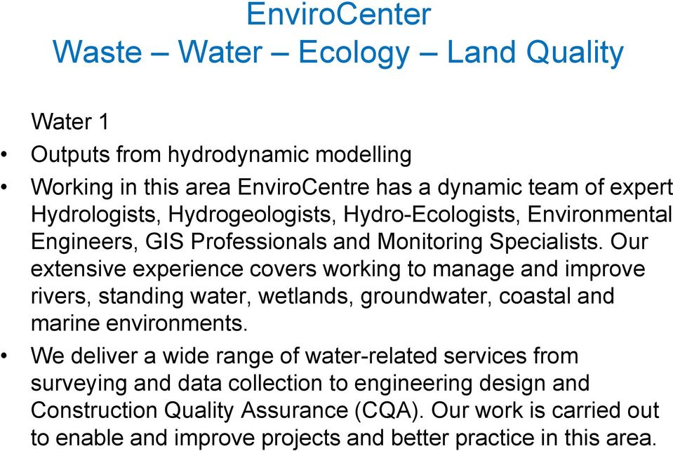 Our extensive experience covers working to manage and improve rivers, standing water, wetlands, groundwater, coastal and marine environments.