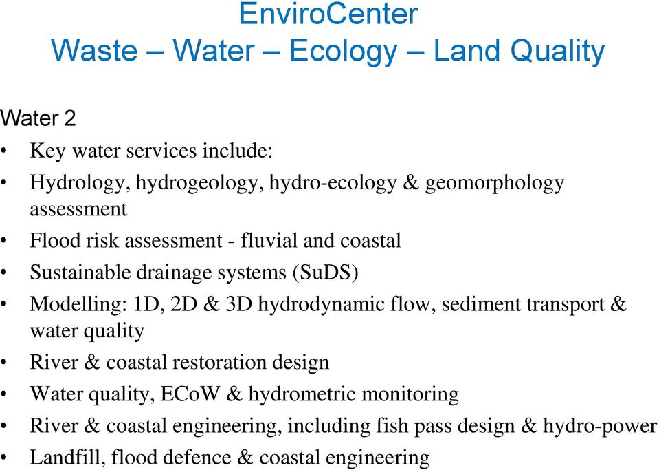 3D hydrodynamic flow, sediment transport & water quality River & coastal restoration design Water quality, ECoW &