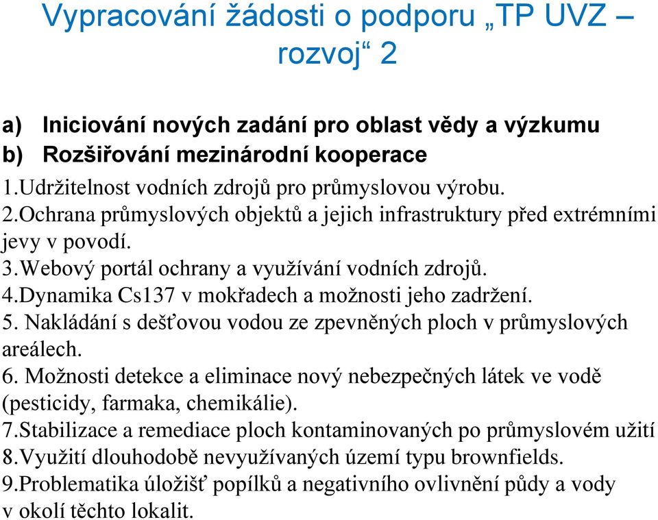 Možnosti detekce a eliminace nový nebezpečných látek ve vodě (pesticidy, farmaka, chemikálie). 7.Stabilizace a remediace ploch kontaminovaných po průmyslovém užití 8.