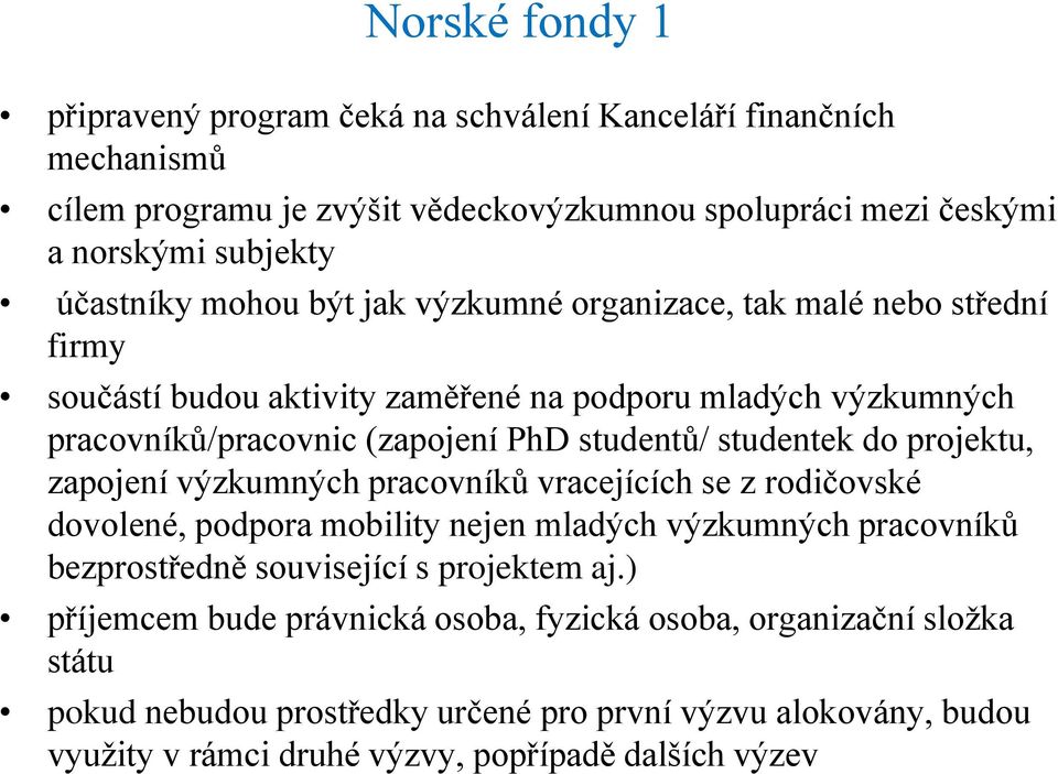 do projektu, zapojení výzkumných pracovníků vracejících se z rodičovské dovolené, podpora mobility nejen mladých výzkumných pracovníků bezprostředně související s projektem aj.