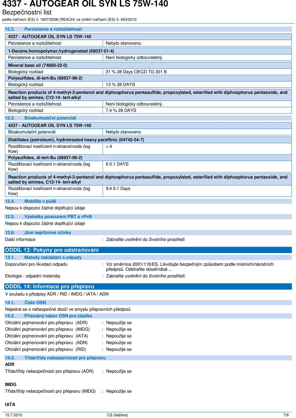 Mineral base oil (74869-22-0) Biologický rozklad Polysulfides, di-tert-bu (68937-96-2) Biologický rozklad 31 % 28 Days OECD TG 301 B 13 % 28 DAYS Reaction products of 4-methyl-2-pentanol and