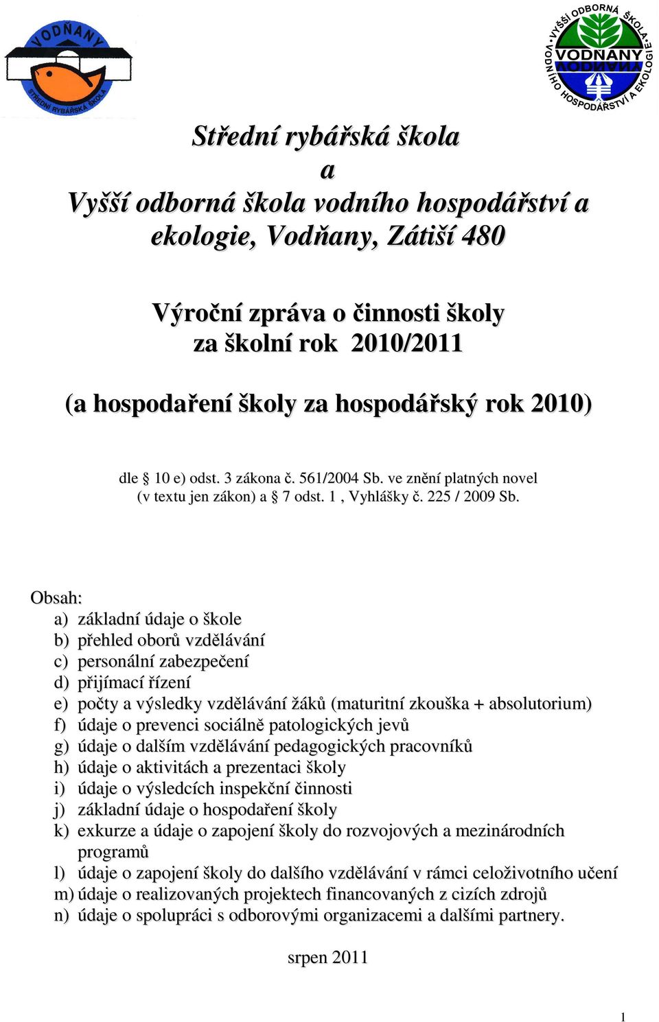 Obsah: a) základní údaje o škole b) přehled oborů vzdělávání c) personální zabezpečení d) přijímací řízení e) počty a výsledky vzdělávání žáků (maturitní zkouška + absolutorium) f) údaje o prevenci