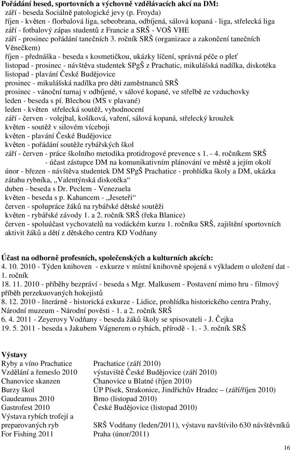 ročník SRŠ (organizace a zakončení tanečních Věnečkem) říjen - přednáška - beseda s kosmetičkou, ukázky líčení, správná péče o pleť listopad - prosinec - návštěva studentek SPgŠ z Prachatic,