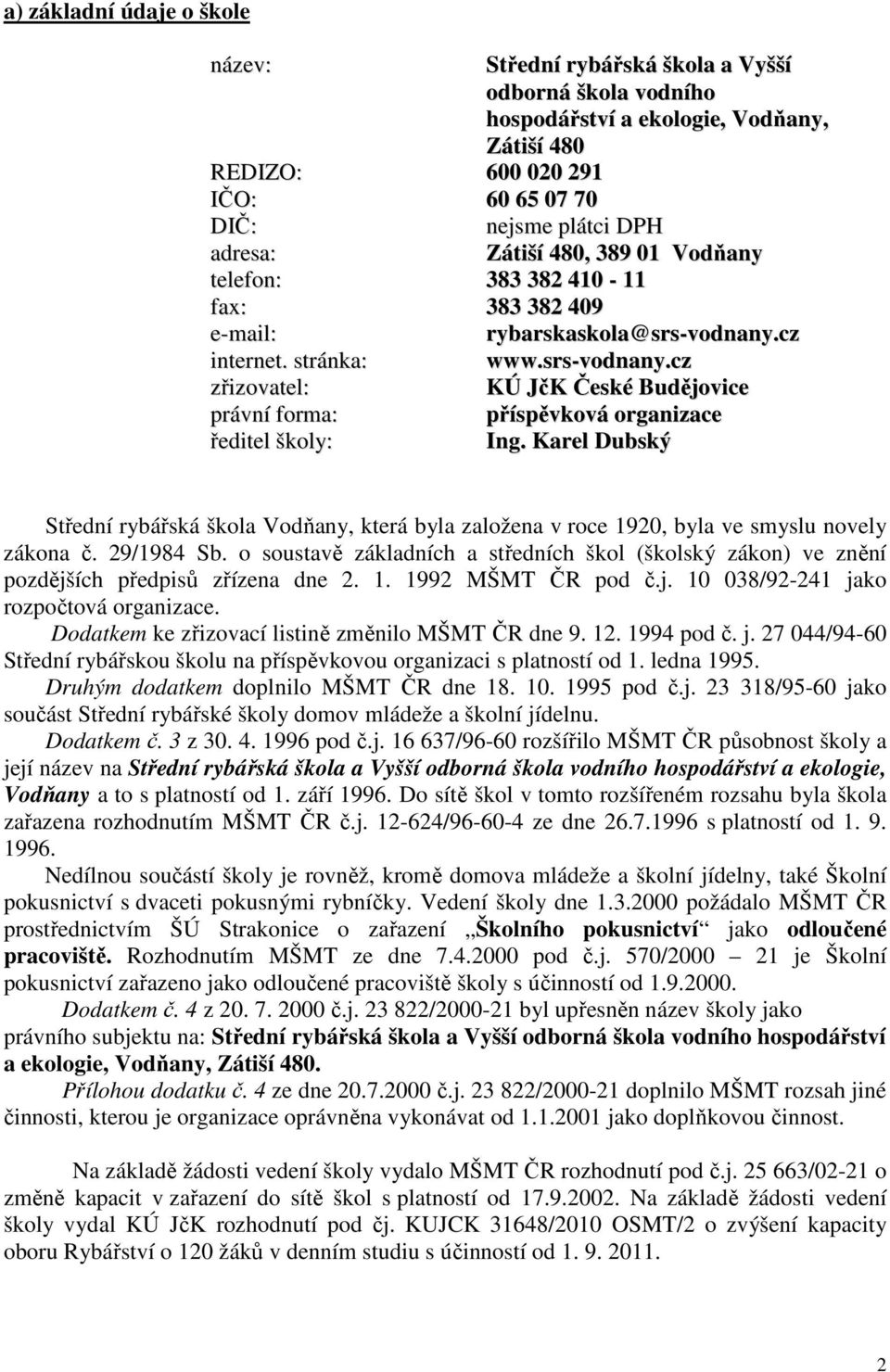 Karel Dubský Střední rybářská škola Vodňany, která byla založena v roce 1920, byla ve smyslu novely zákona č. 29/1984 Sb.