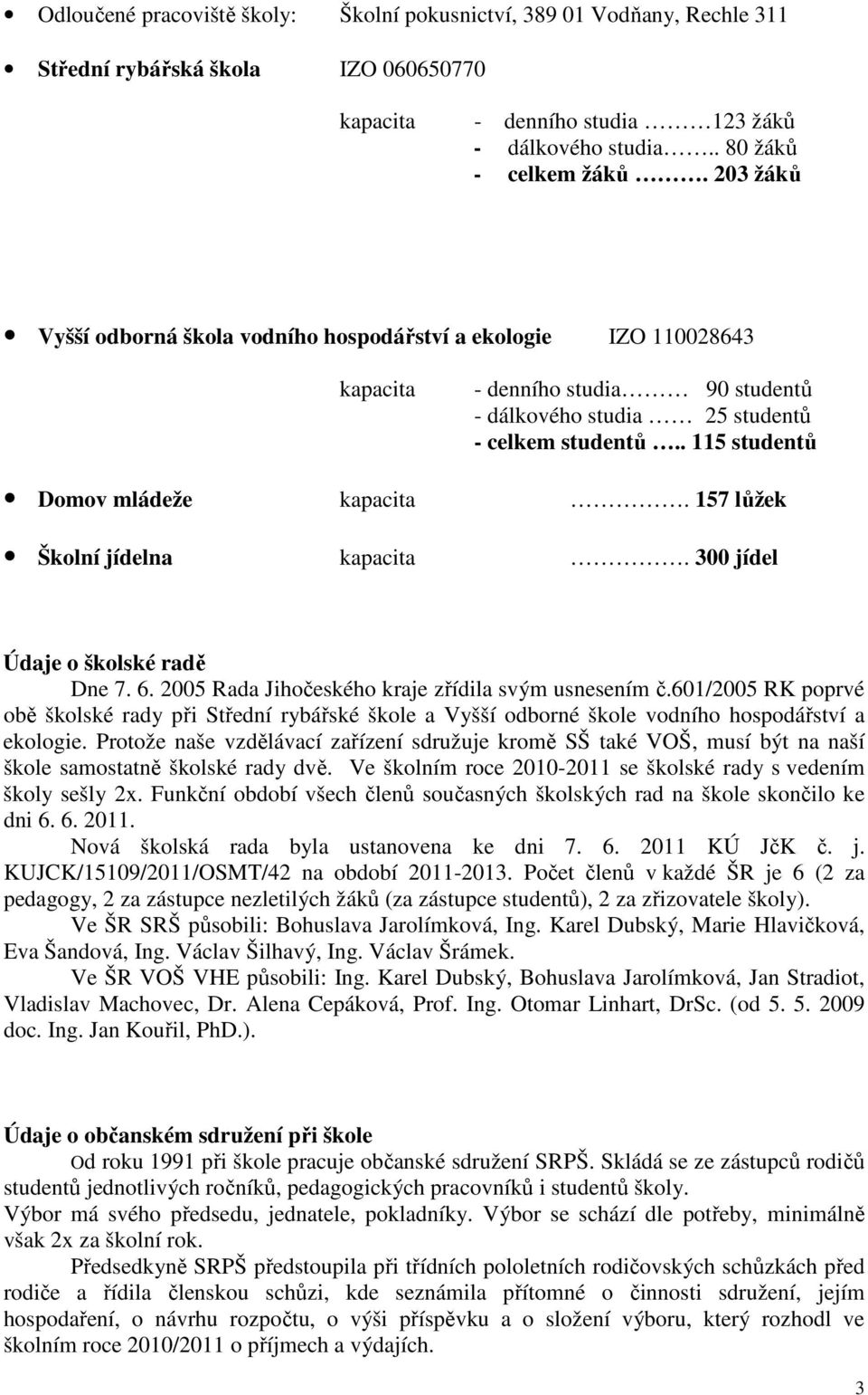 157 lůžek Školní jídelna kapacita. 300 jídel Údaje o školské radě Dne 7. 6. 2005 Rada Jihočeského kraje zřídila svým usnesením č.