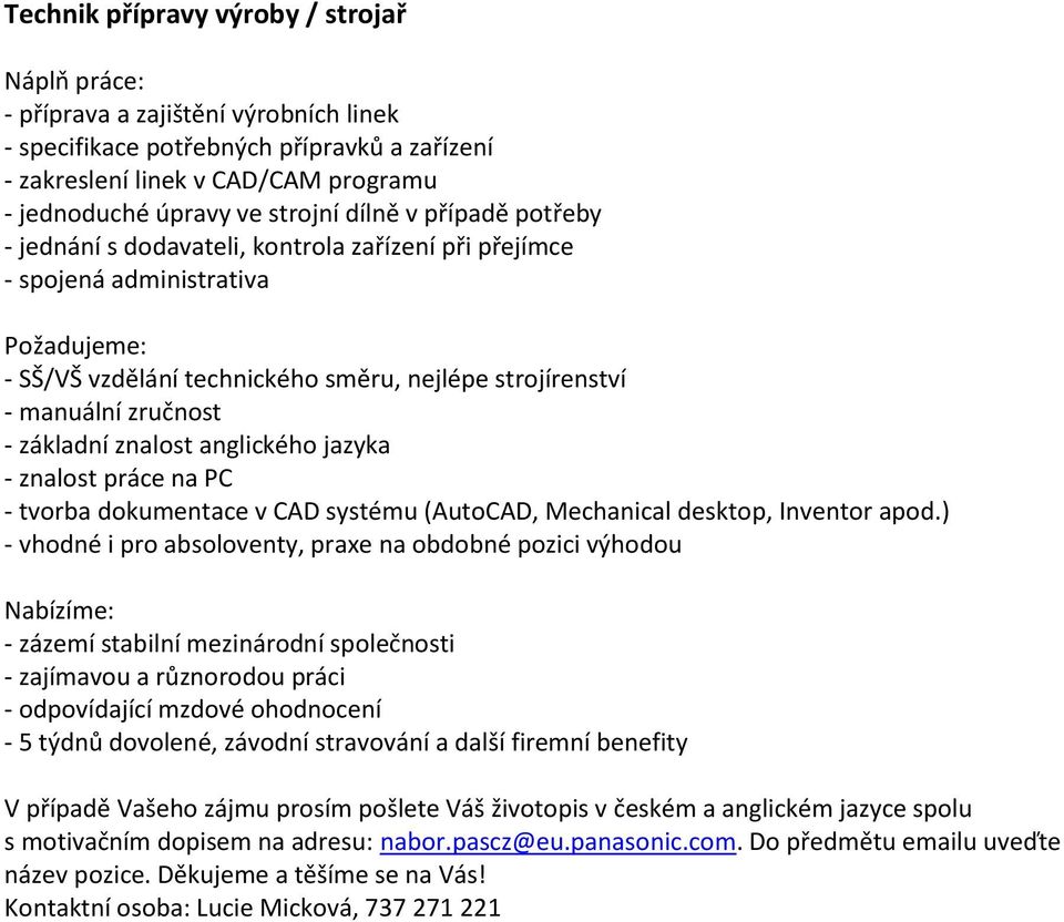 vzdělání technického směru, nejlépe strojírenství - manuální zručnost - základní znalost anglického jazyka - znalost práce na PC - tvorba dokumentace v