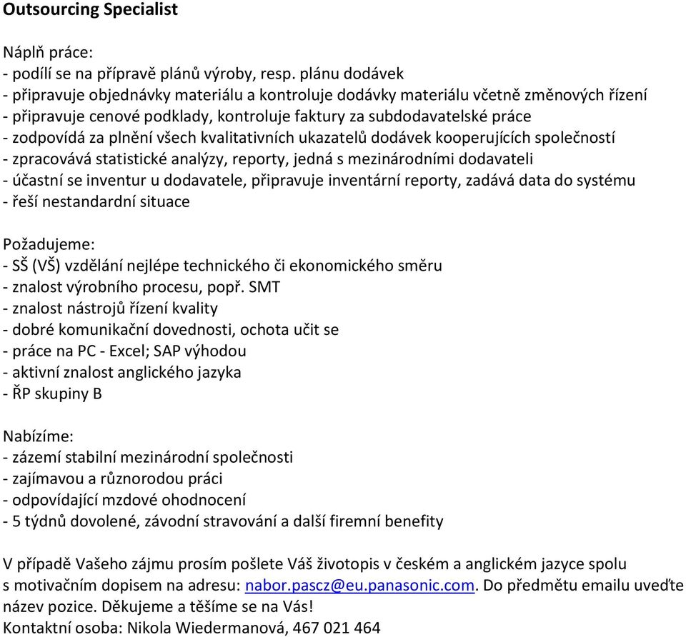 všech kvalitativních ukazatelů dodávek kooperujících společností - zpracovává statistické analýzy, reporty, jedná s mezinárodními dodavateli - účastní se inventur u dodavatele, připravuje inventární