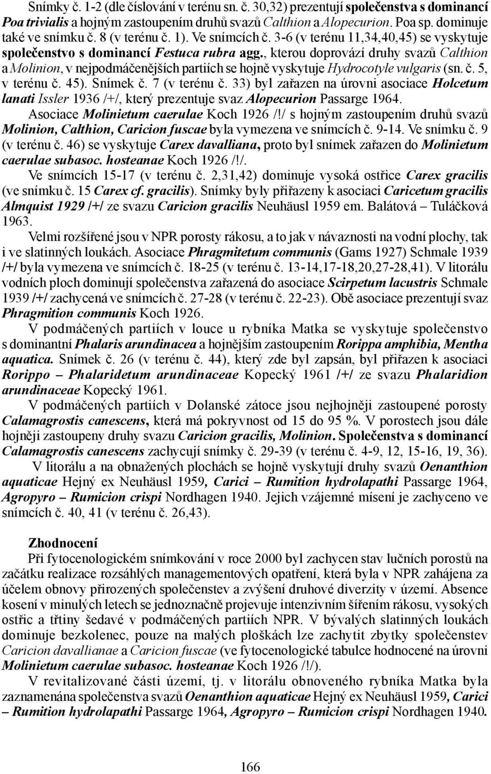 , kterou doprovází druhy svazů Calthion a Molinion, v nejpodmáčenějších partiích se hojně vyskytuje Hydrocotyle vulgaris (sn. č. 5, v terénu č. 45). Snímek č. 7 (v terénu č.